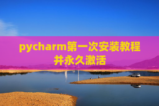 pycharm第一次安装教程并永久激活